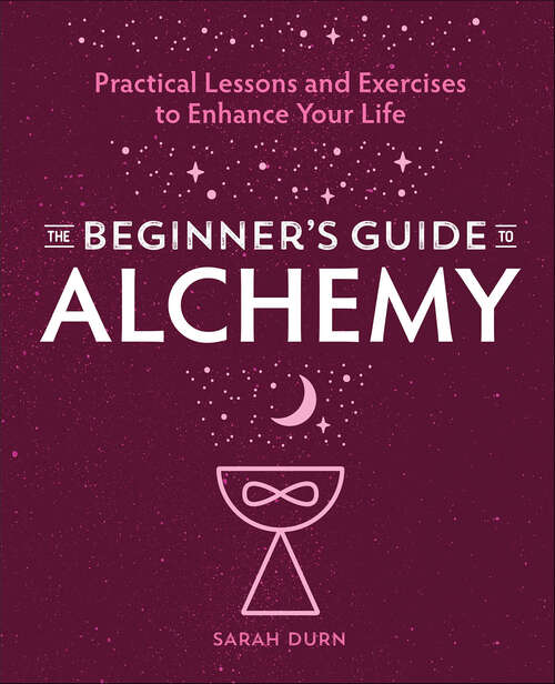 Book cover of The Beginner's Guide to Alchemy: Practical Lessons and Exercises to Enhance Your Life
