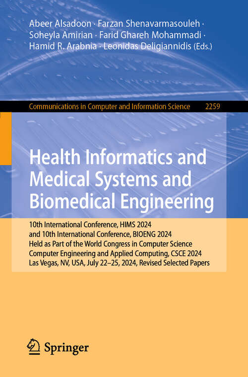 Book cover of Health Informatics and Medical Systems and Biomedical Engineering: 10th International Conference, HIMS 2024, and 10th International Conference, BIOENG 2024, Held as Part of the World Congress in Computer Science, Computer Engineering and Applied Computing, CSCE 2024, Las Vegas, NV, USA, July 22–25, 2024, Revised Selected Papers (Communications in Computer and Information Science #2259)
