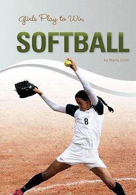 Book cover of Girls Play To Win Softball (Girls Play To Win)