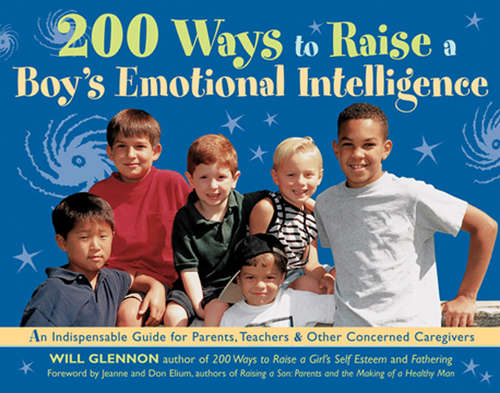 Book cover of 200 Ways to Raise a Boy's Emotional Intelligence: An Indispensible Guide for Parents, Teachers & Other Concerned Caregivers