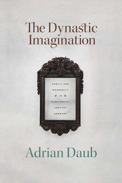 Book cover of The Dynastic Imagination: Family and Modernity in Nineteenth-Century Germany