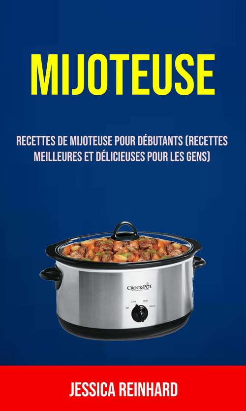 Book cover of Mijoteuse: Recettes De Mijoteuse Pour Débutants (Recettes Meilleures Et Délicieuses Pour Les Gens)