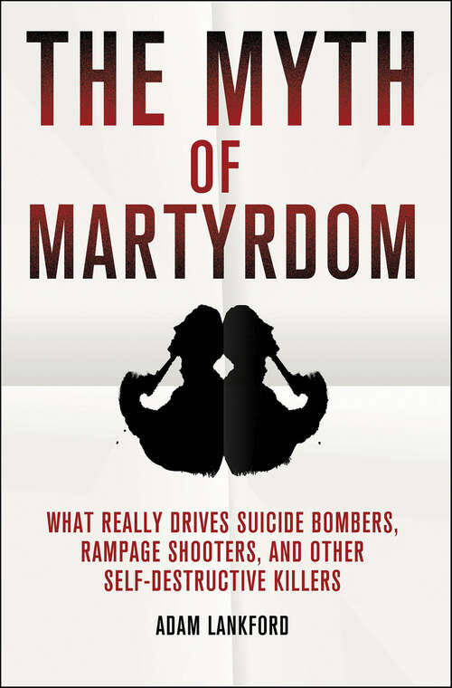 Book cover of The Myth of Martyrdom: What Really Drives Suicide Bombers, Rampage Shooters, and Other Self-Destructive Killers
