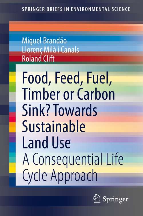 Book cover of Food, Feed, Fuel, Timber or Carbon Sink? Towards Sustainable Land Use: A Consequential Life Cycle Approach (1st ed. 2021) (SpringerBriefs in Environmental Science)