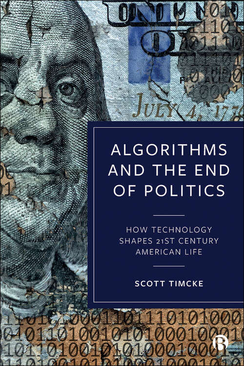 Book cover of Algorithms and the End of Politics: How Technology Shapes 21st-Century American Life