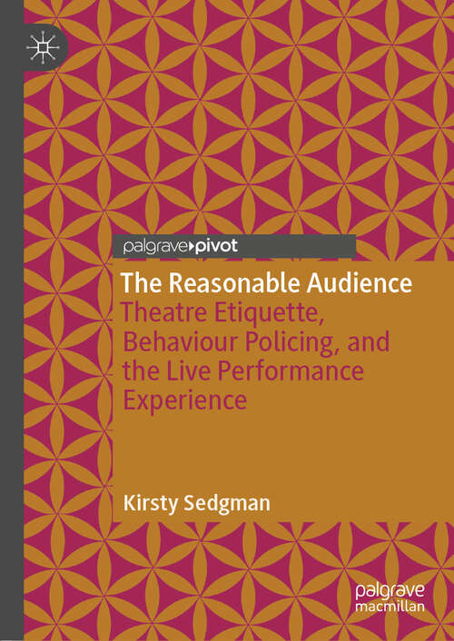 Book cover of The Reasonable Audience: Theatre Etiquette, Behaviour Policing, And The Live Performance Experience