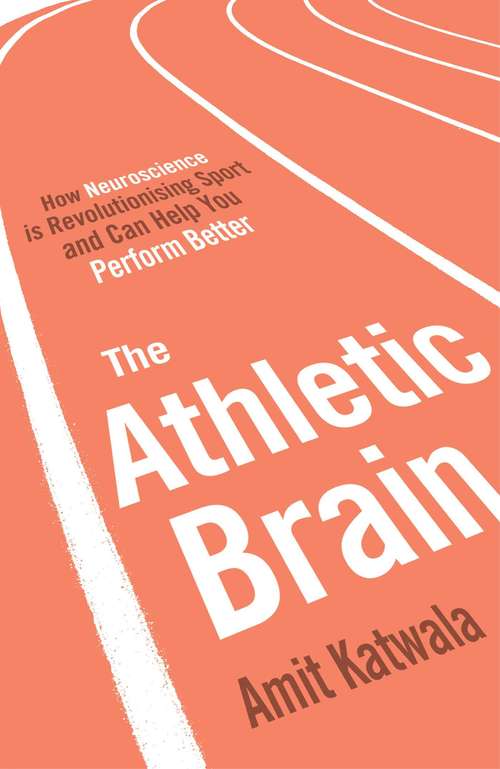 Book cover of The Athletic Brain: How Neuroscience is Revolutionising Sport and Can Help You Perform Better