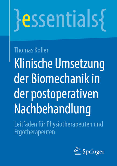 Book cover of Klinische Umsetzung der Biomechanik in der postoperativen Nachbehandlung: Leitfaden für Physiotherapeuten und Ergotherapeuten (1. Aufl. 2020) (essentials)