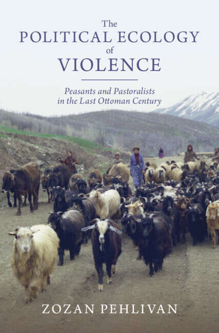 Book cover of The Political Ecology of Violence: Peasants and Pastoralists in the Last Ottoman Century (Studies in Environment and History)