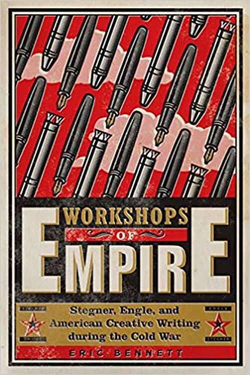 Workshops of Empire: Stegner, Engle, and American Creative Writing During the Cold War (New American Canon)