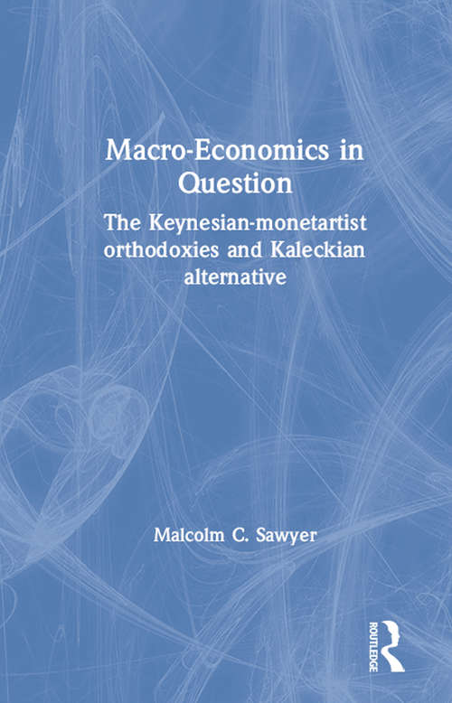 Macroeconomics in Question: The Keynesian-Monetartist Orthodoxies and Kaleckian Alternative