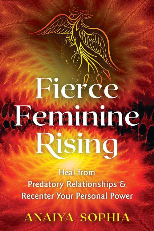 Book cover of Fierce Feminine Rising: Heal from Predatory Relationships and Recenter Your Personal Power