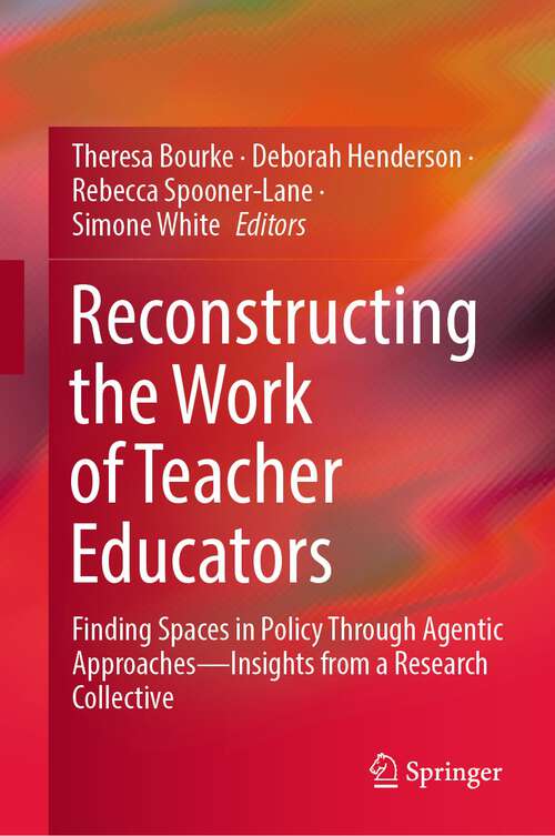 Reconstructing the Work of Teacher Educators: Finding Spaces in Policy Through Agentic Approaches —Insights from a Research Collective