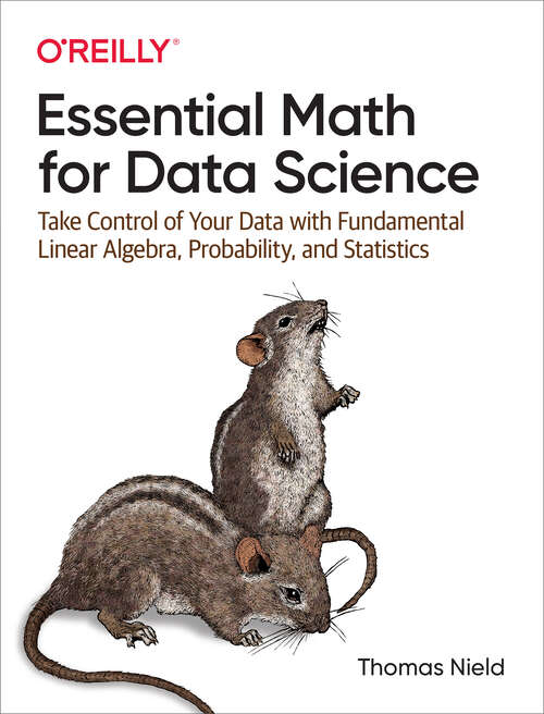 Book cover of Essential Math for Data Science: Take Control of Your Data with Fundamental Linear Algebra, Probability, and Statistics (1)