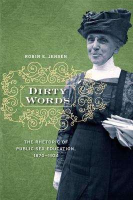 Book cover of Dirty Words: The Rhetoric of Public Sex Education, 1870-1924