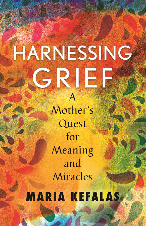 Harnessing Grief:  A Mother's Quest for Meaning and Miracles