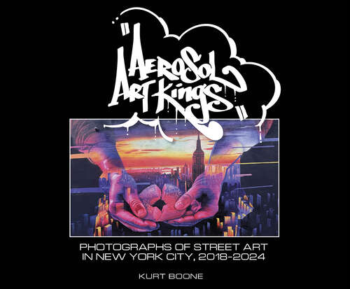Book cover of Aerosol Art Kings: Photographs of Street Art in New York City, 2018–2024