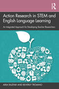 Action Research in STEM and English Language Learning: An Integrated Approach for Developing Teacher Researchers