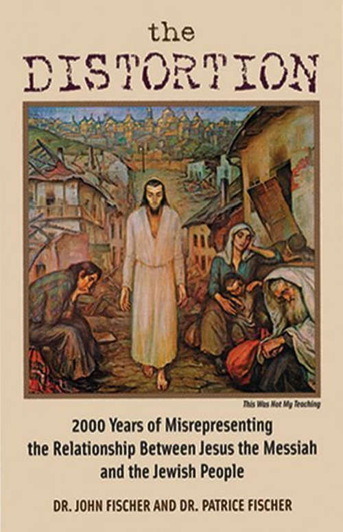 The Distortion: 2000 Years of Misrepresenting the Relationship Between Jesus the Messiah and the Jewish People