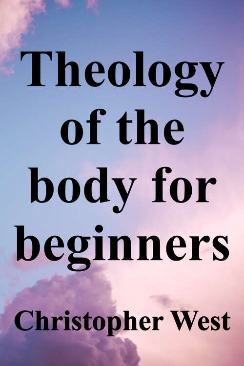 Book cover of Theology of the Body for Beginners: Rediscovering the Meaning of Life, Love, Sex, and Gender