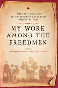 My Work among the Freedmen: The Civil War and Reconstruction Letters of Harriet M. Buss (A Nation Divided)
