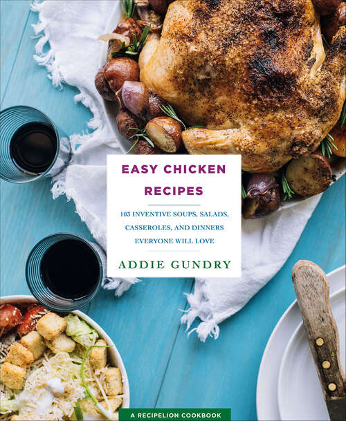 Book cover of Easy Chicken Recipes: 103 Inventive Soups, Salads, Casseroles, and Dinners Everyone Will Love (RecipeLion)