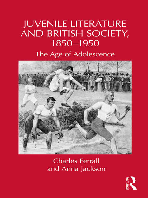 Juvenile Literature and British Society, 1850-1950: The Age of Adolescence (Children's Literature and Culture)