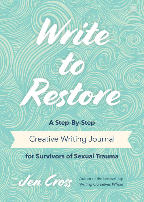 Book cover of Write to Restore: A Step-By-Step Creative Writing Journal for Survivors of Sexual Trauma