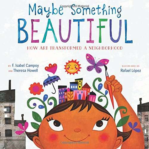 Book cover of Maybe Something Beautiful: How Art Transformed A Neighborhood (Into Reading, Read Aloud Module 2 #2)