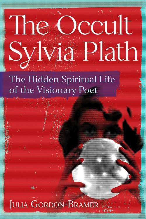 Book cover of The Occult Sylvia Plath: The Hidden Spiritual Life of the Visionary Poet