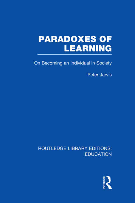 Paradoxes of Learning: On Becoming An Individual in Society (Routledge Library Editions: Education)