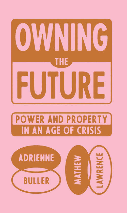 Book cover of Owning the Future: Power and Property in an Age of Crisis