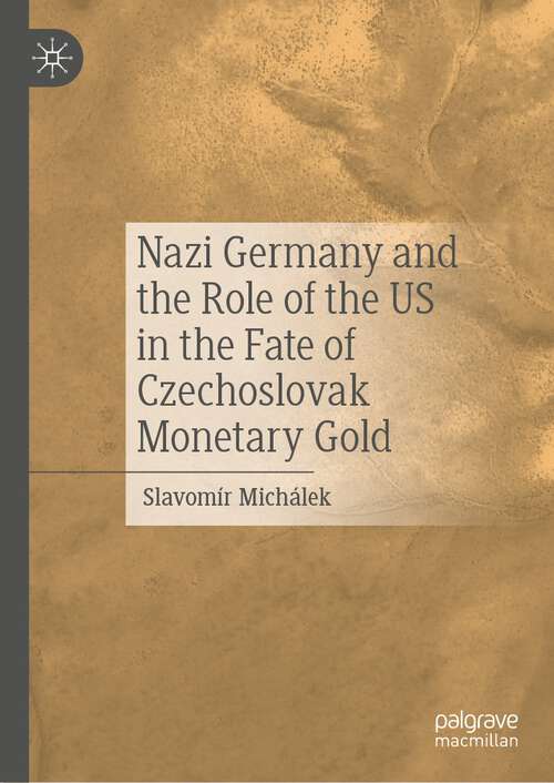 Book cover of Nazi Germany and the Role of the US in the Fate of Czechoslovak Monetary Gold (1st ed. 2023)