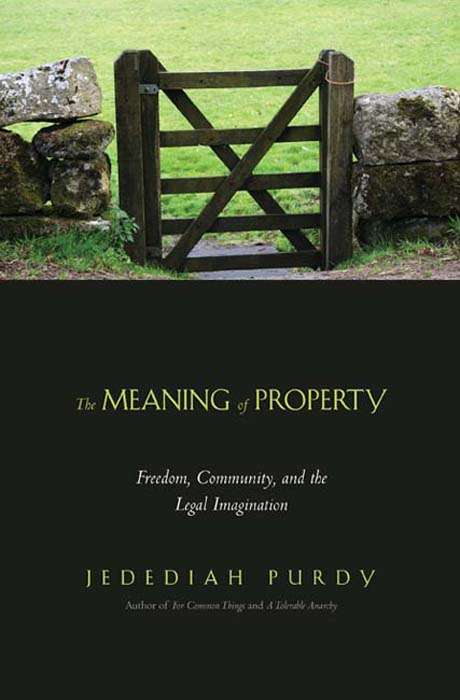 The Meaning of Property: Freedom, Community, and the Legal Imagination