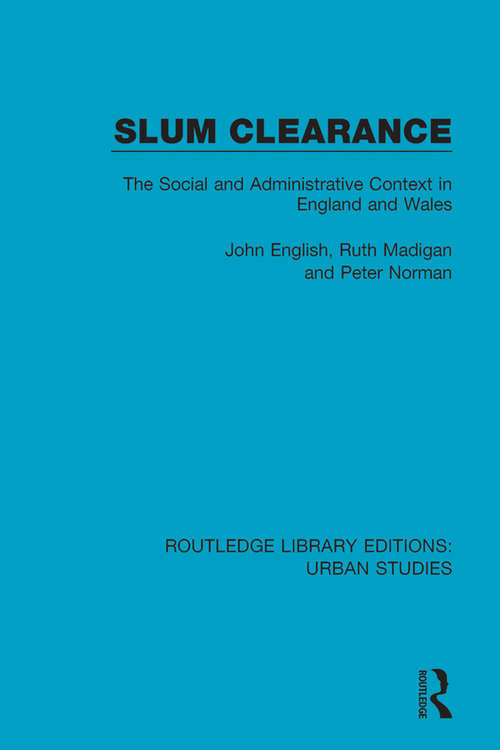 Slum Clearance: The Social and Administrative Context in England and Wales (Routledge Library Editions: Urban Studies)