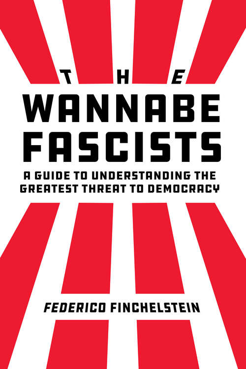 Book cover of The Wannabe Fascists: A Guide to Understanding the Greatest Threat to Democracy