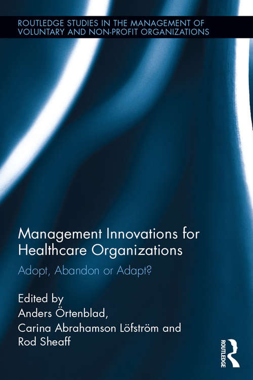 Management Innovations for Healthcare Organizations: Adopt, Abandon or Adapt? (Routledge Studies in the Management of Voluntary and Non-Profit Organizations)