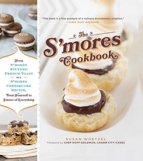 Book cover of The S'mores Cookbook: From S'mores Stuffed French Toast to a S'mores Cheesecake Recipe, Treat Yourself to S'more of Everything