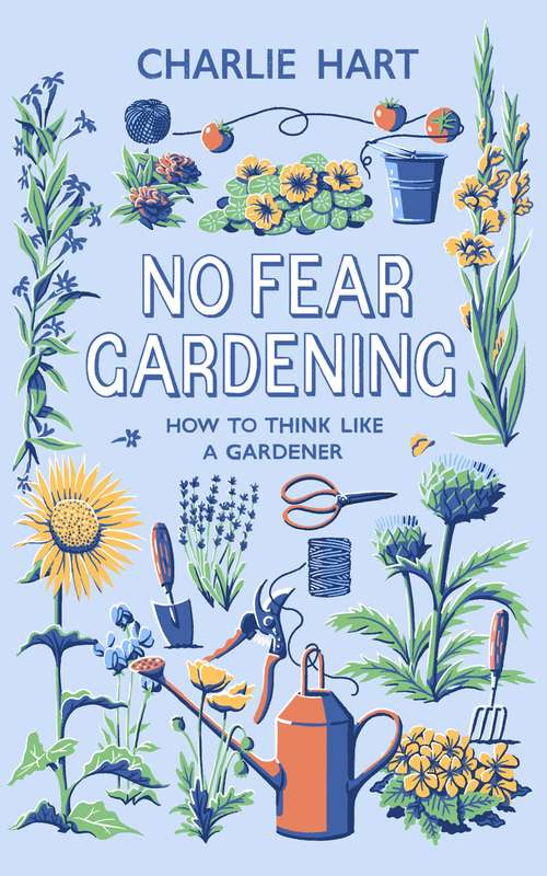 No Fear Gardening: How To Think Like a Gardener