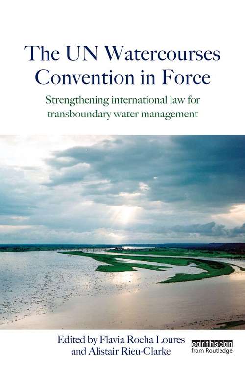 Book cover of The UN Watercourses Convention in Force: Strengthening International Law for Transboundary Water Management