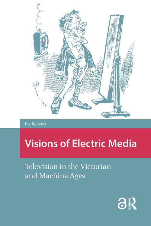 Book cover of Visions of Electric Media: Television in the Victorian and Machine Ages (1) (Televisual Culture)