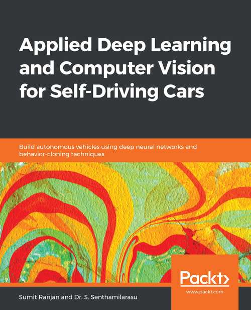 Book cover of Applied Deep Learning and Computer Vision for Self-Driving Cars: Build autonomous vehicles using deep neural networks and behavior-cloning techniques