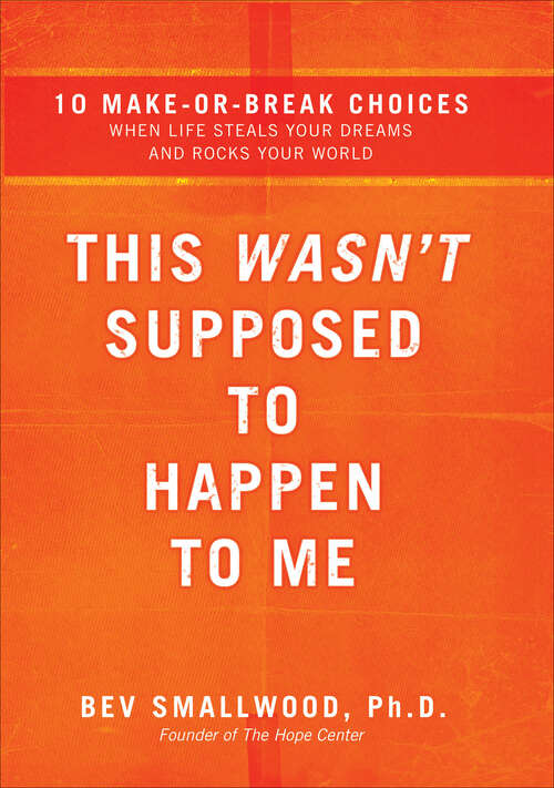 Book cover of This Wasn't Supposed to Happen to Me: 10 Make-or-Break Choices When Life Steals Your Dreams and Rocks Your World