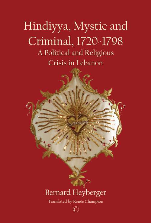 Book cover of Hindiyya, Mystic and Criminal, 1720-1798: A Political and Religious Crisis in Lebanon (1)