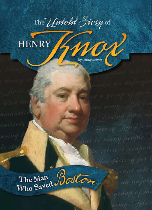 Book cover of The Untold Story of Henry Knox: The Man Who Saved Boston (What You Didn't Know About The American Revolution Ser.)