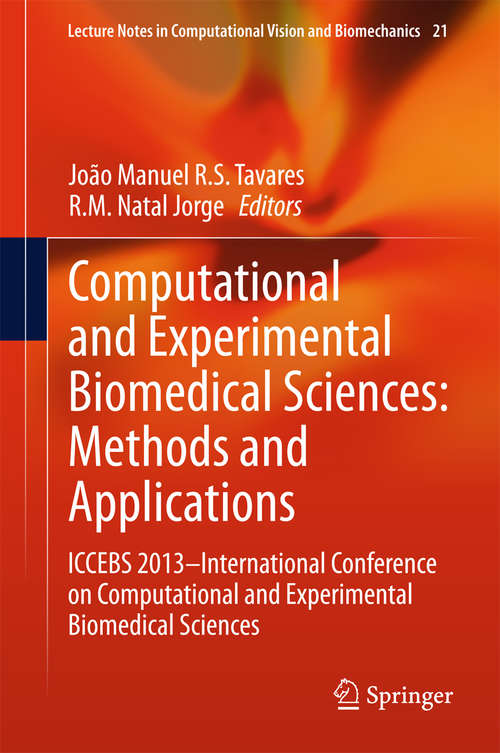 Computational and Experimental Biomedical Sciences: ICCEBS 2013 -- International Conference on Computational and Experimental Biomedical Sciences (Lecture Notes in Computational Vision and Biomechanics #21)