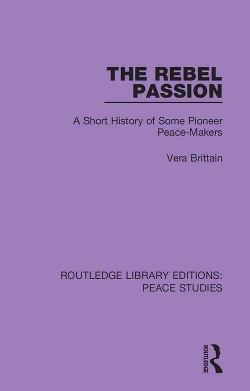 Book cover of The Rebel Passion: A Short History of Some Pioneer Peace-Makers (Routledge Library Editions: Peace Studies)