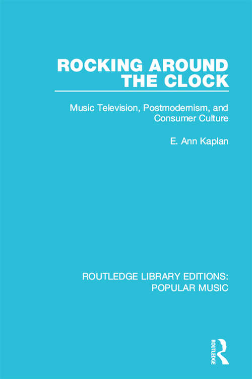 Rocking Around the Clock: Music Television, Postmodernism, and Consumer Culture (Routledge Library Editions: Popular Music #9)