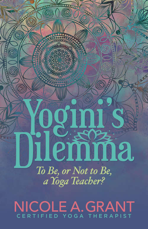 Book cover of Yogini's Dilemma: To Be, or Not to Be, a Yoga Teacher?