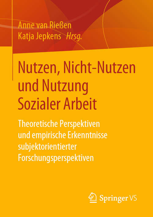 Nutzen, Nicht-Nutzen und Nutzung Sozialer Arbeit: Theoretische Perspektiven und empirische Erkenntnisse subjektorientierter Forschungsperspektiven